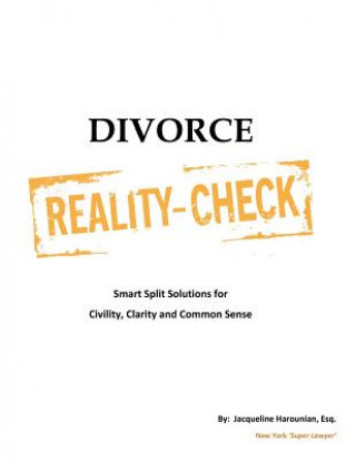 Carte Divorce Reality Check: Smart Split Solutions for Civility, Clarity and Common Sense Jacqueline Harounian