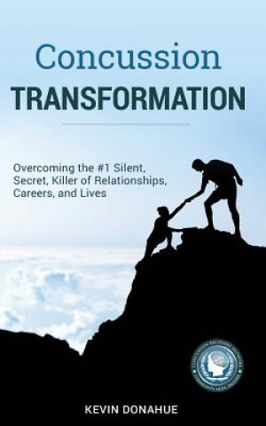 Carte Concussion Transformation: Overcoming the #1 Silent, Secret Killer of Relationships, Careers, and Lives Kevin Donahue