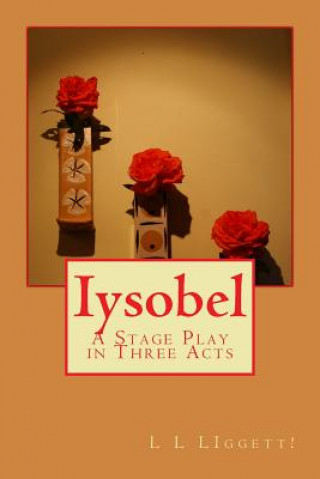 Könyv Iysobel: A Stage Play in Three Acts Luther L Liggett