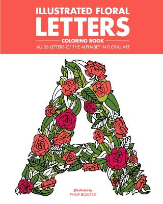Kniha Illustrated Floral Letters Coloring Book: All 26 Letters of the Alphabet in Floral Art Philip J Boelter