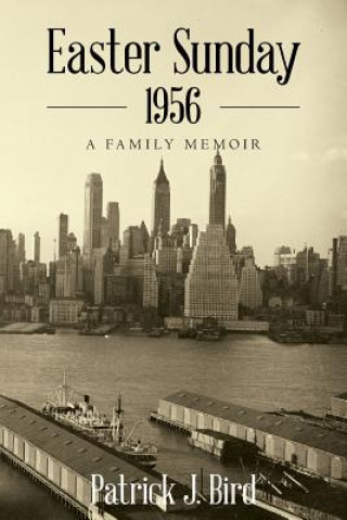 Kniha Easter Sunday 1956: A Family Memoir Patrick J Bird