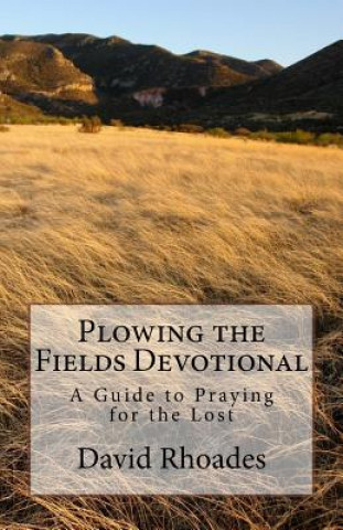 Kniha Plowing the Fields Devotional: A Guide to Praying for the Lost David Rhoades