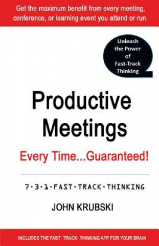 Kniha Productive Meetings Every Time...Guaranteed!: 7-3-1 Fast Track Thinking John Krubski