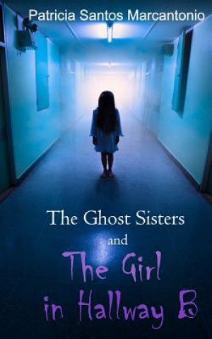 Könyv The Ghost Sisters and the Girl in Hallway B Patricia Santos Marcantonio