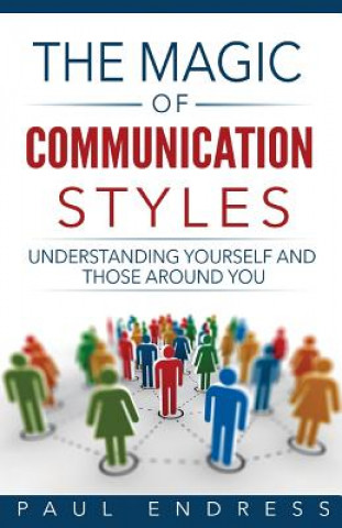 Könyv The Magic of Communication Styles: Understanding Yourself And Those Around You Paul Endress