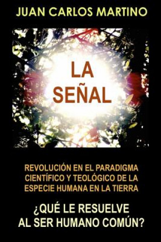 Carte La Senal: Revolucion en el paradigma cientifico y teologico de la especie humana en la Tierra Juan Carlos Martino