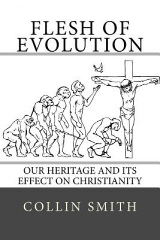 Carte Flesh of Evolution: Our Heritage and its Effect on Christianity Collin Smith