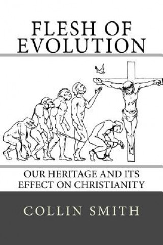 Kniha Flesh of Evolution: Our Heritage and its Effect on Christianity Collin Smith