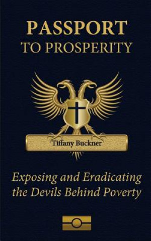 Kniha Passport to Prosperity: Exposing and Eradicating the Devils Behind Poverty Tiffany Buckner