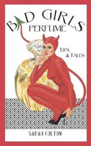 Kniha Bad Girls Perfume: Tips & Tales Sarah Colton