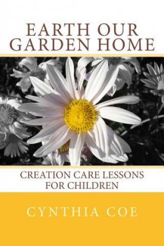 Kniha Earth Our Garden Home: Creation Care Lessons for Children Cynthia Coe