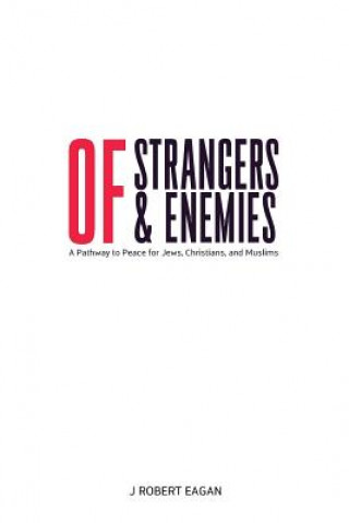 Książka Of Strangers & Enemies: A Pathway to Peace for Jews, Christians, and Muslims J Robert Eagan