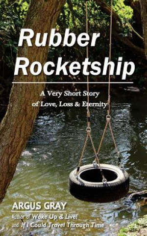 Knjiga Rubber Rocketship: A Very Short Story of Love, Loss & Eternity Argus Gray