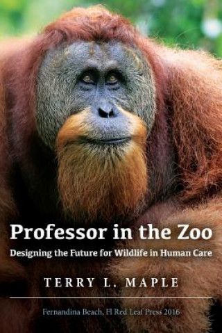 Książka Professor in the Zoo: Designing the Future for Wildlife in Human Care Terry L Maple