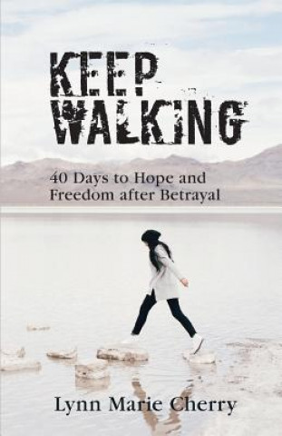 Carte Keep Walking: 40 Days To Hope And Freedom After Betrayal Lynn Marie Cherry