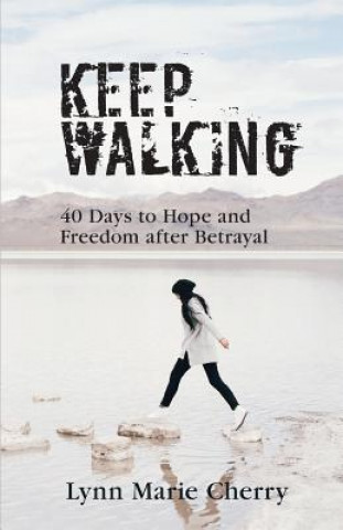 Kniha Keep Walking: 40 Days To Hope And Freedom After Betrayal Lynn Marie Cherry