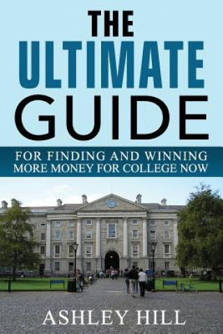 Carte The Ultimate Guide for Finding and Winning More Money for College Now Ashley Hill