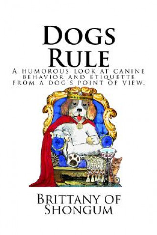 Książka Dogs Rule: A humorous look at canine behavior and etiquette from a dogs point of view Brittany of Shongum