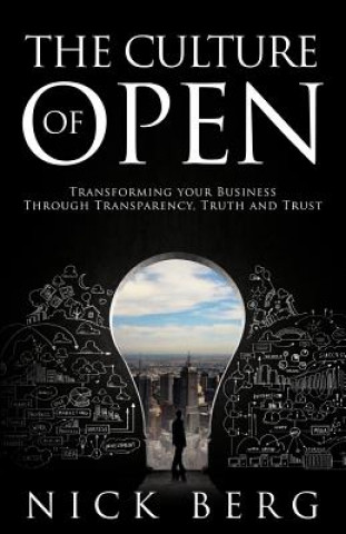 Książka The Culture Of Open: Transforming Your Business Through Transparency, Truth and Trust Nick Berg