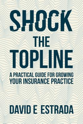 Książka Shock the Topline: A Practical Guide for Growing Your Insurance Practice David E Estrada