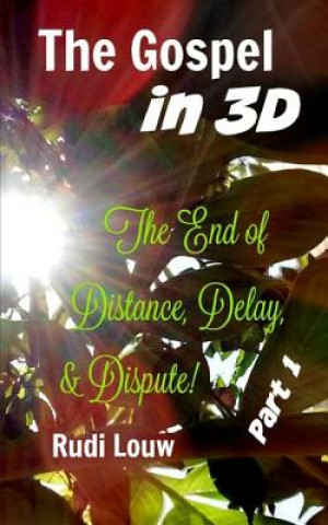 Kniha The Gospel in 3-D! - Part 1: The End of All Distance, Delay, & Dispute! Rudi Louw