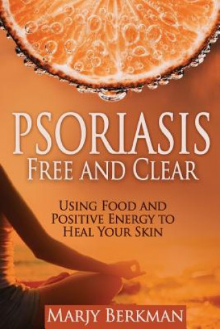 Książka Psoriasis: Free and Clear: Using Food And Positive Energy To Heal Your Skin Marjy Berkman