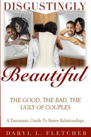 Carte Disgustingly Beautiful: The Good, The Bad, The Ugly of Couples MR Daryl L Fletcher Sr