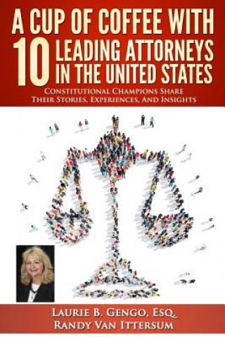 Kniha A Cup of Coffee With 10 Leading Attorneys In The United States: Constitutional Champions Share Their Stories, Experiences, And Insights Laurie B Gengo Esq