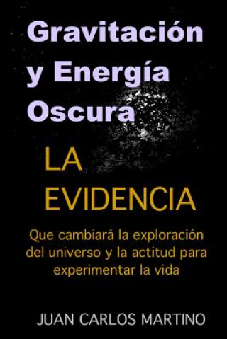 Книга Gravitacion y Energia Oscura: La evidencia que cambiara el curso de la exploracion de nuestro universo y la actitud para experimentar la vida Juan Carlos Martino