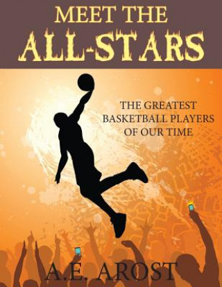 Könyv Meet the All-Stars: The Greatest Basketball Players of Our Time A E Arost