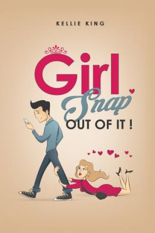 Kniha Girl, Snap Out of it!: Stop The Relationship Madness! Kellie King