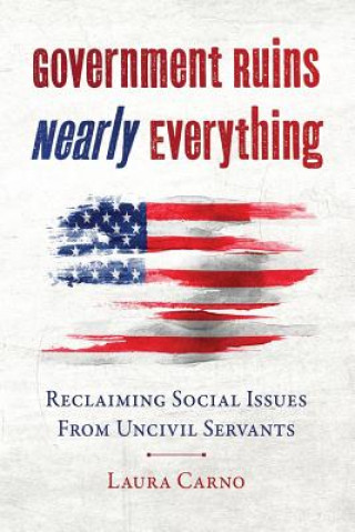 Libro Government Ruins Nearly Everything: Reclaiming Social Issues from Uncivil Servants Laura Carno