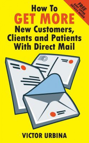 Könyv How To GET MORE New Customers, Clients And Patients With Direct Mail Victor Urbina