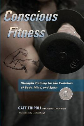 Kniha Conscious Fitness: Strength Training For The Evolution Of Body, Mind and Spirit MS Catt L Tripoli