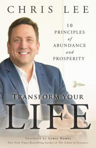 Kniha Transform Your Life: 10 Principles of Abundance and Prosperity Chris Lee