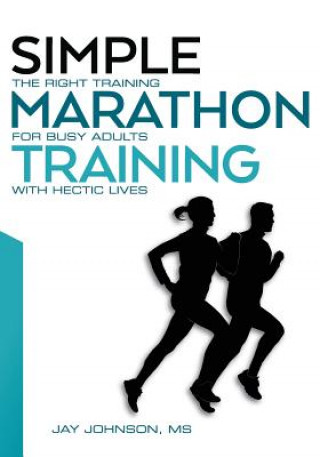 Книга Simple Marathon Training: The Right Training For Busy Adults With Hectic Lives Jay Johnson