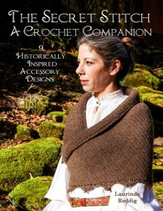 Könyv The Secret Stitch A Crochet Companion: 9 Historically Inspired Accessory Designs Laurinda Reddig