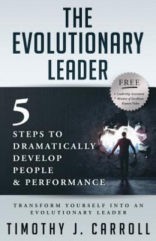 Knjiga The Evolutionary Leader: 5 Steps to Dramatically Develop People and Performance Timothy J Carroll