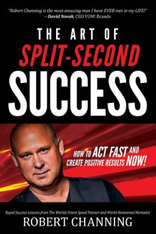 Kniha The Art of Split-Second Success: How To Act Fast and Create Positive Results Now! Robert Channing