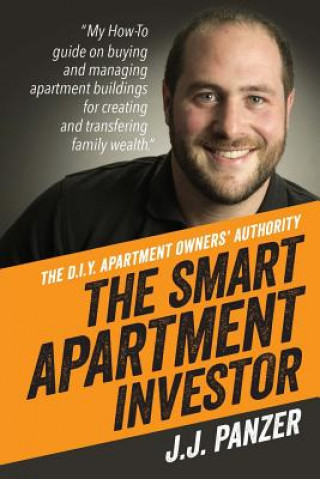 Kniha The Smart Apartment Investor: My how-to guide for managing apartment buildings for creating and transferring family wealth MR J J Panzer