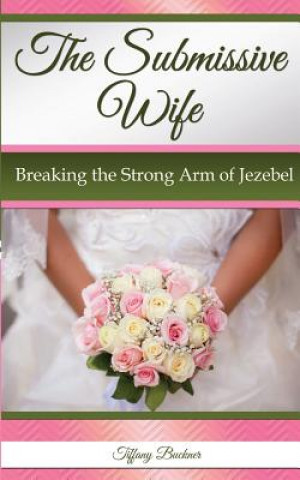Carte The Submissive Wife: Breaking the Strong Arm of Jezebel Tiffany Buckner