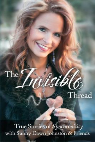 Книга The Invisible Thread: True Stories of Synchronicity Sunny Dawn Johnston