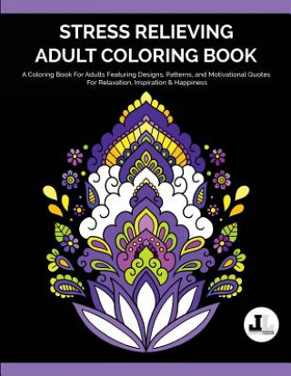 Knjiga Stress Relieving Adult Coloring Book: A Coloring Book For Adults Featuring Designs, Patterns, and Motivational Quotes For Relaxation, Inspiration & Ha Lifestyle Dezign Coloring Books