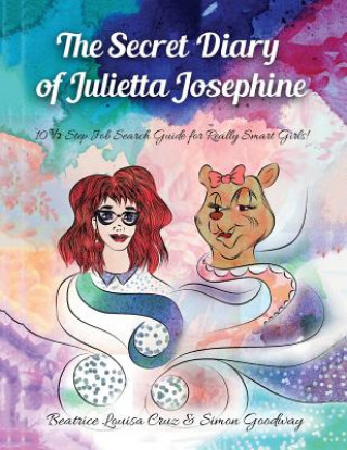 Kniha The Secret Diary of Julietta Josephine: 10 1/2 Step Job Search Guide for Really Smart Girls Beatrice Louisa Cruz