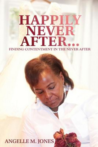 Buch Happily Never After: Finding Contentment In The Never After Rev Angelle M Jones