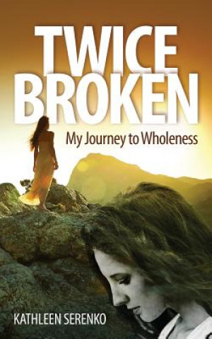 Buch Twice Broken: My Journey to Wholeness Kathleen Serenko