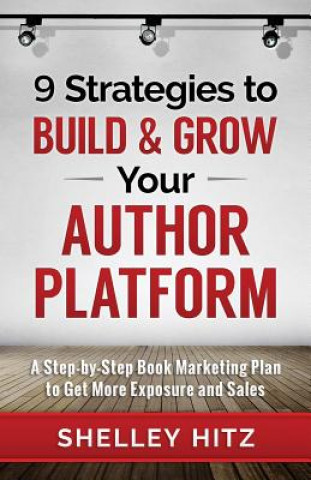 Carte 9 Strategies to BUILD and GROW Your Author Platform: A Step-by-Step Book Marketing Plan to Get More Exposure and Sales Shelley Hitz