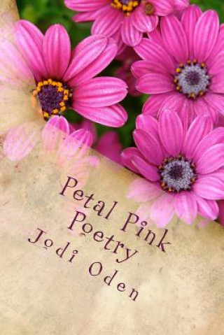 Livre Petal Pink Poetry: Relinquished From Whispered Thoughts Jodi Oden