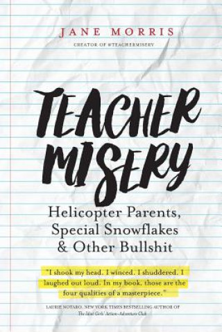 Kniha Teacher Misery: Helicopter Parents, Special Snowflakes, and Other Bullshit Jane Morris