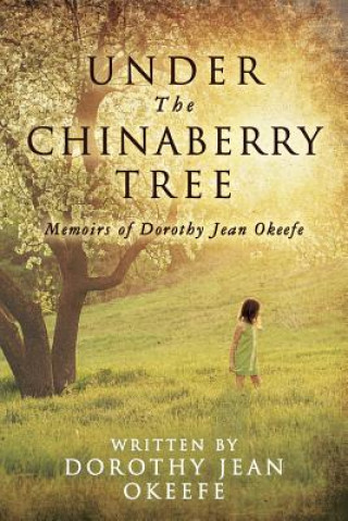 Könyv Under The Chinaberry Tree: Memoirs of Dorothy Jean Okeefe Dorothy Jean Okeefe